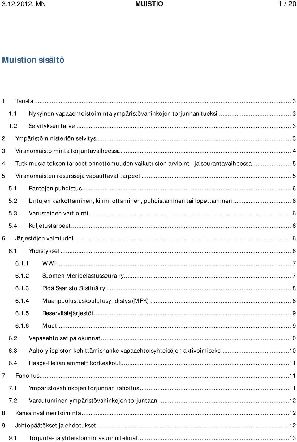 .. 6 5.2 Lintujen karkottaminen, kiinni ottaminen, puhdistaminen tai lopettaminen... 6 5.3 Varusteiden vartiointi... 6 5.4 Kuljetustarpeet... 6 6 Järjestöjen valmiudet... 6 6.1 Yhdistykset... 6 6.1.1 WWF.