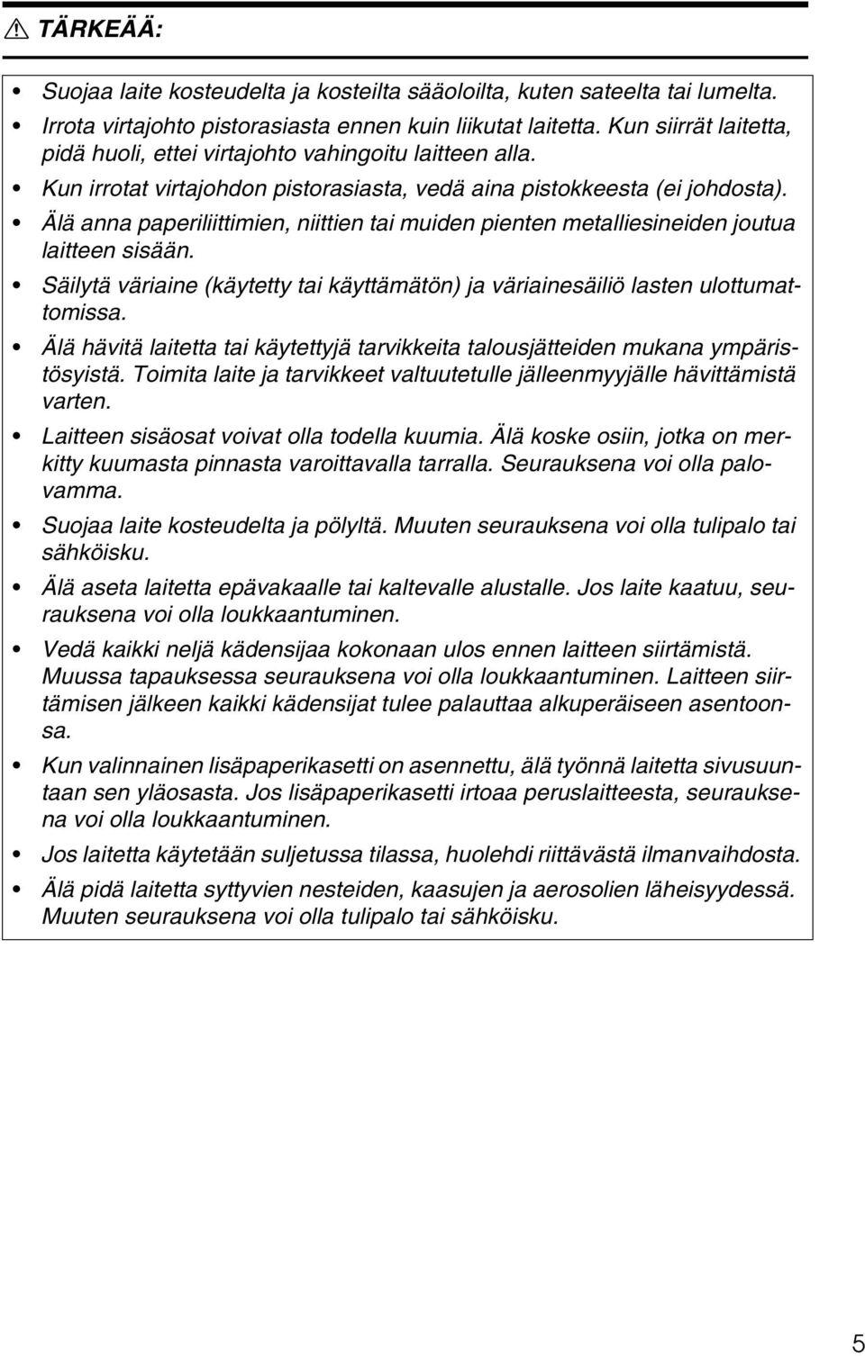 Älä anna paperiliittimien, niittien tai muiden pienten metalliesineiden joutua laitteen sisään. Säilytä väriaine (käytetty tai käyttämätön) ja väriainesäiliö lasten ulottumattomissa.