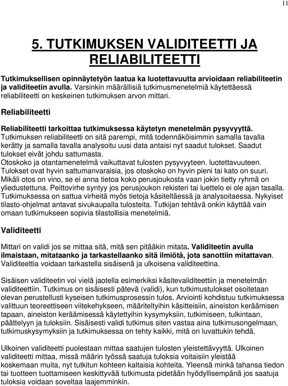 Tutkimuksen reliabiliteetti on sitä parempi, mitä todennäköisimmin samalla tavalla kerätty ja samalla tavalla analysoitu uusi data antaisi nyt saadut tulokset. Saadut tulokset eivät johdu sattumasta.