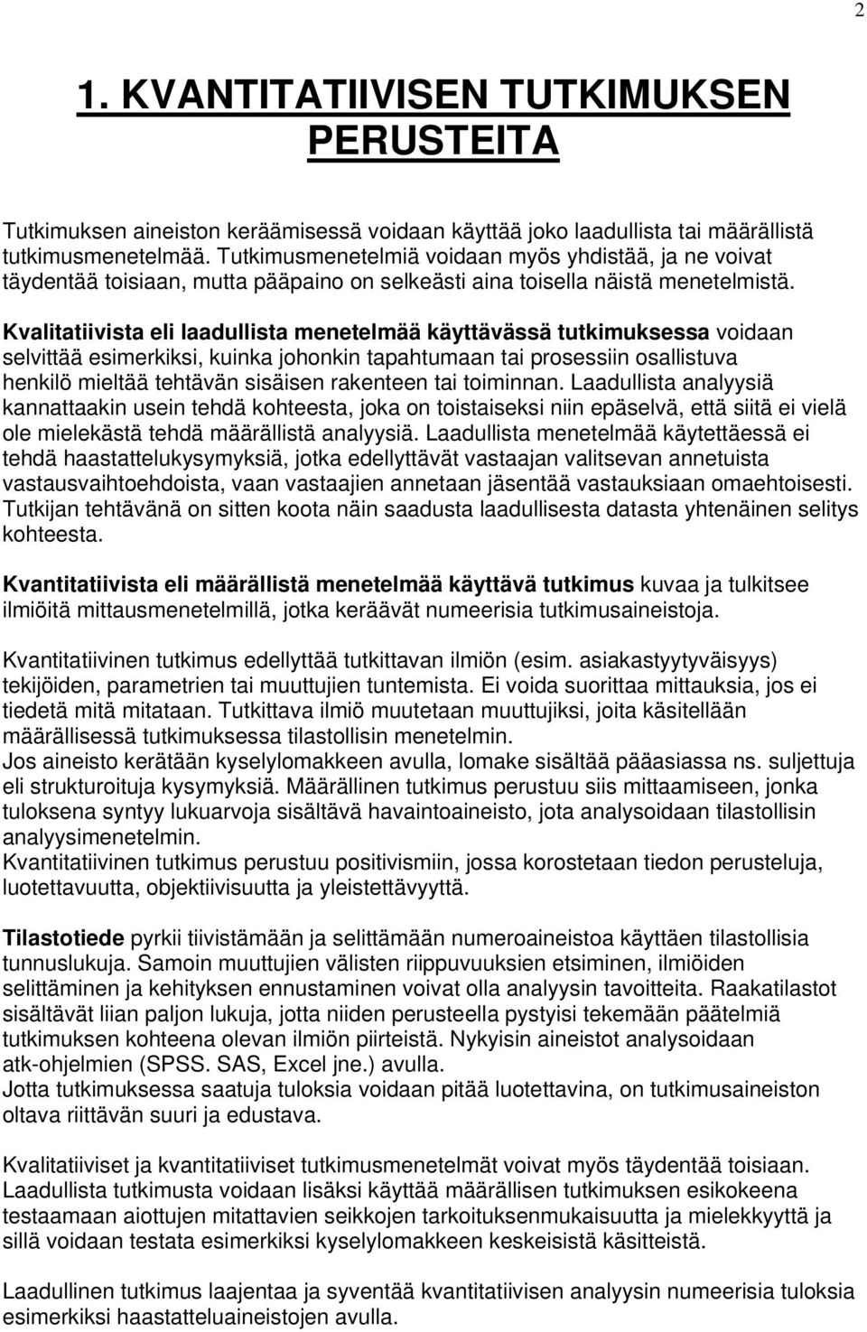 Kvalitatiivista eli laadullista menetelmää käyttävässä tutkimuksessa voidaan selvittää esimerkiksi, kuinka johonkin tapahtumaan tai prosessiin osallistuva henkilö mieltää tehtävän sisäisen rakenteen