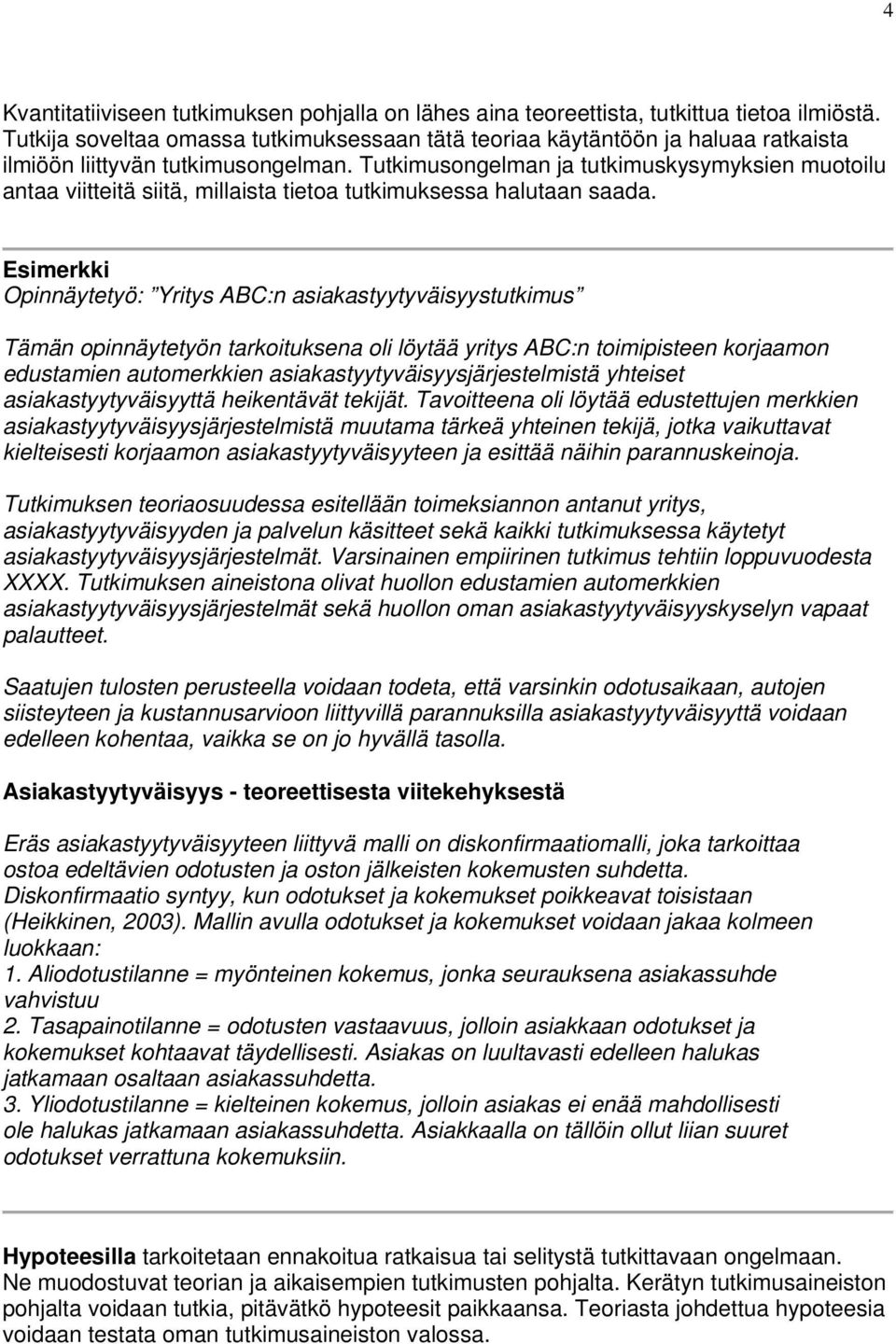 Tutkimusongelman ja tutkimuskysymyksien muotoilu antaa viitteitä siitä, millaista tietoa tutkimuksessa halutaan saada.