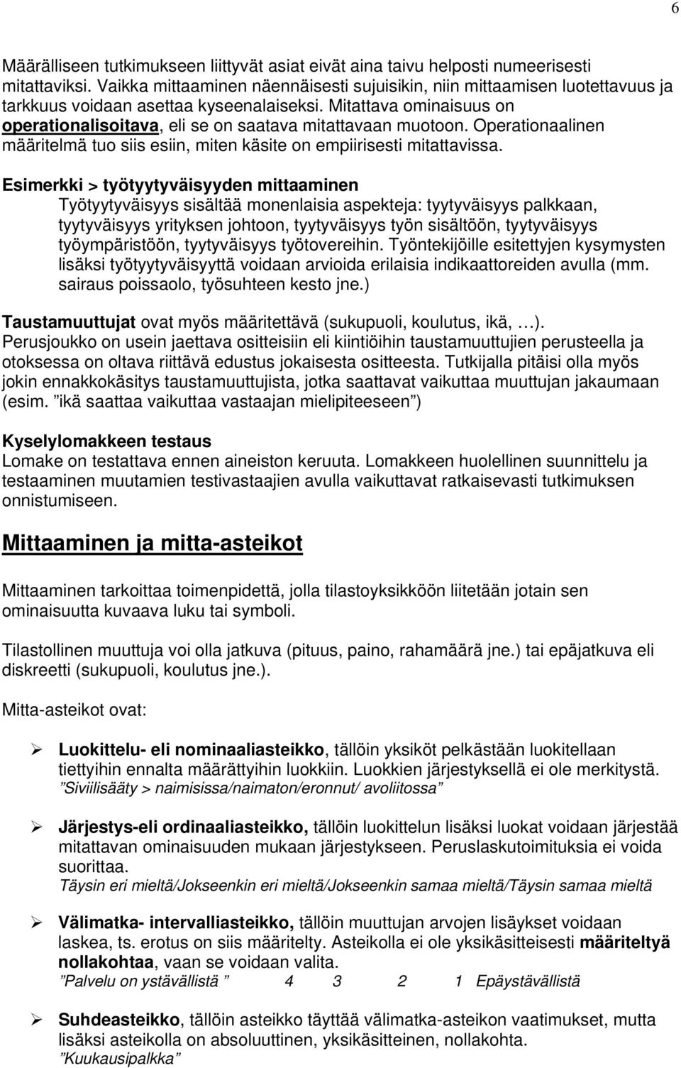 Mitattava ominaisuus on operationalisoitava, eli se on saatava mitattavaan muotoon. Operationaalinen määritelmä tuo siis esiin, miten käsite on empiirisesti mitattavissa.