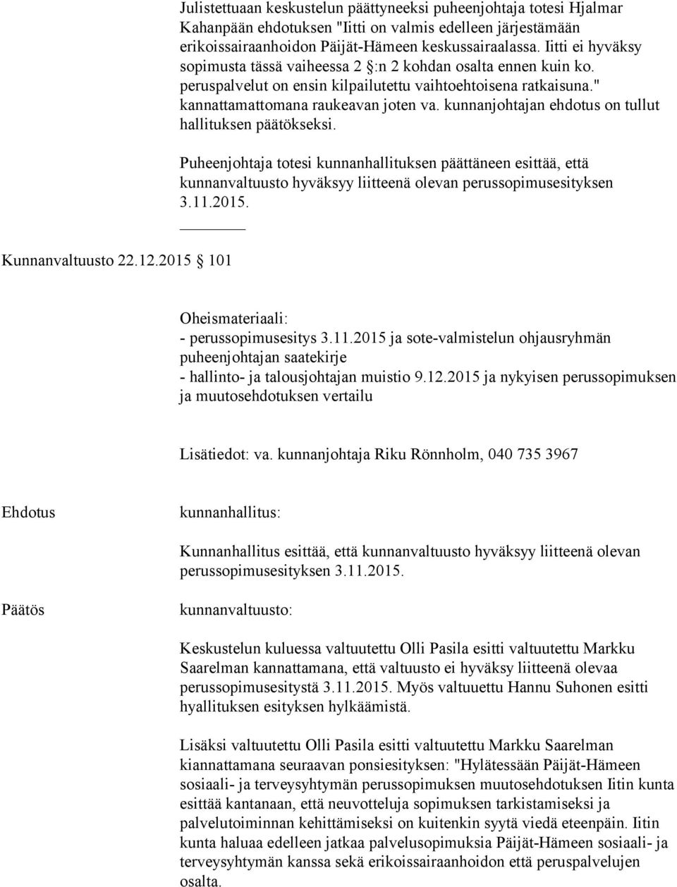 Iitti ei hyväksy sopimusta tässä vaiheessa 2 :n 2 kohdan osalta ennen kuin ko. peruspalvelut on ensin kilpailutettu vaihtoehtoisena ratkaisuna." kannattamattomana raukeavan joten va.