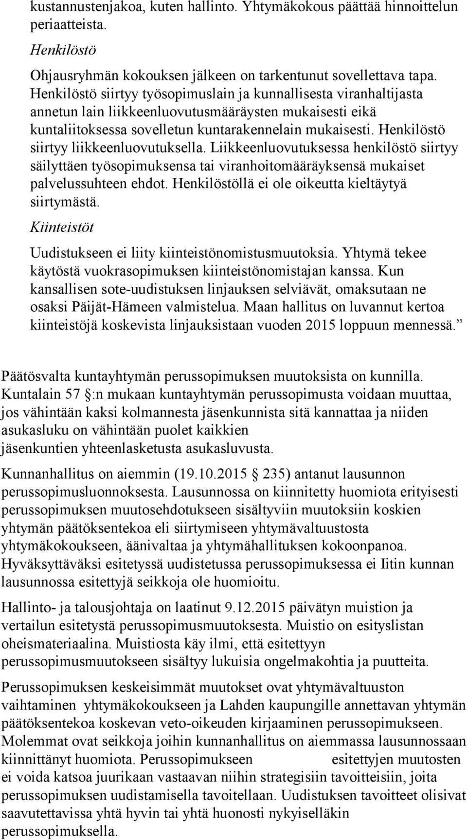 Henkilöstö siirtyy liikkeenluovutuksella. Liikkeenluovutuksessa henkilöstö siirtyy säilyttäen työsopimuksensa tai viranhoitomääräyksensä mukaiset palvelussuhteen ehdot.