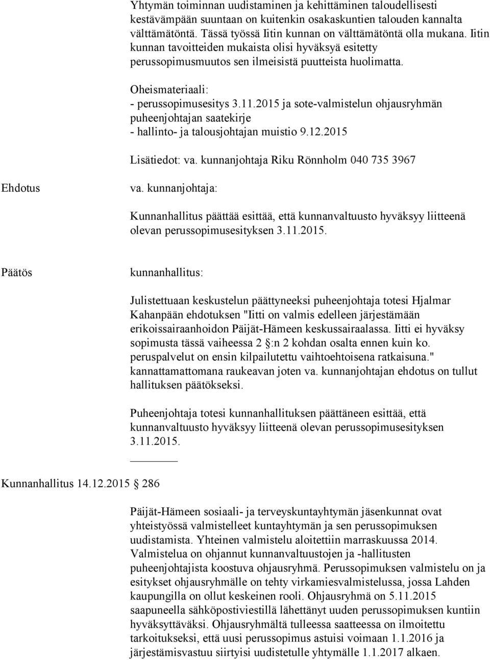 2015 ja sote-valmistelun ohjausryhmän puheenjohtajan saatekirje - hallinto- ja talousjohtajan muistio 9.12.2015 Lisätiedot: va. kunnanjohtaja Riku Rönnholm 040 735 3967 Ehdotus va.