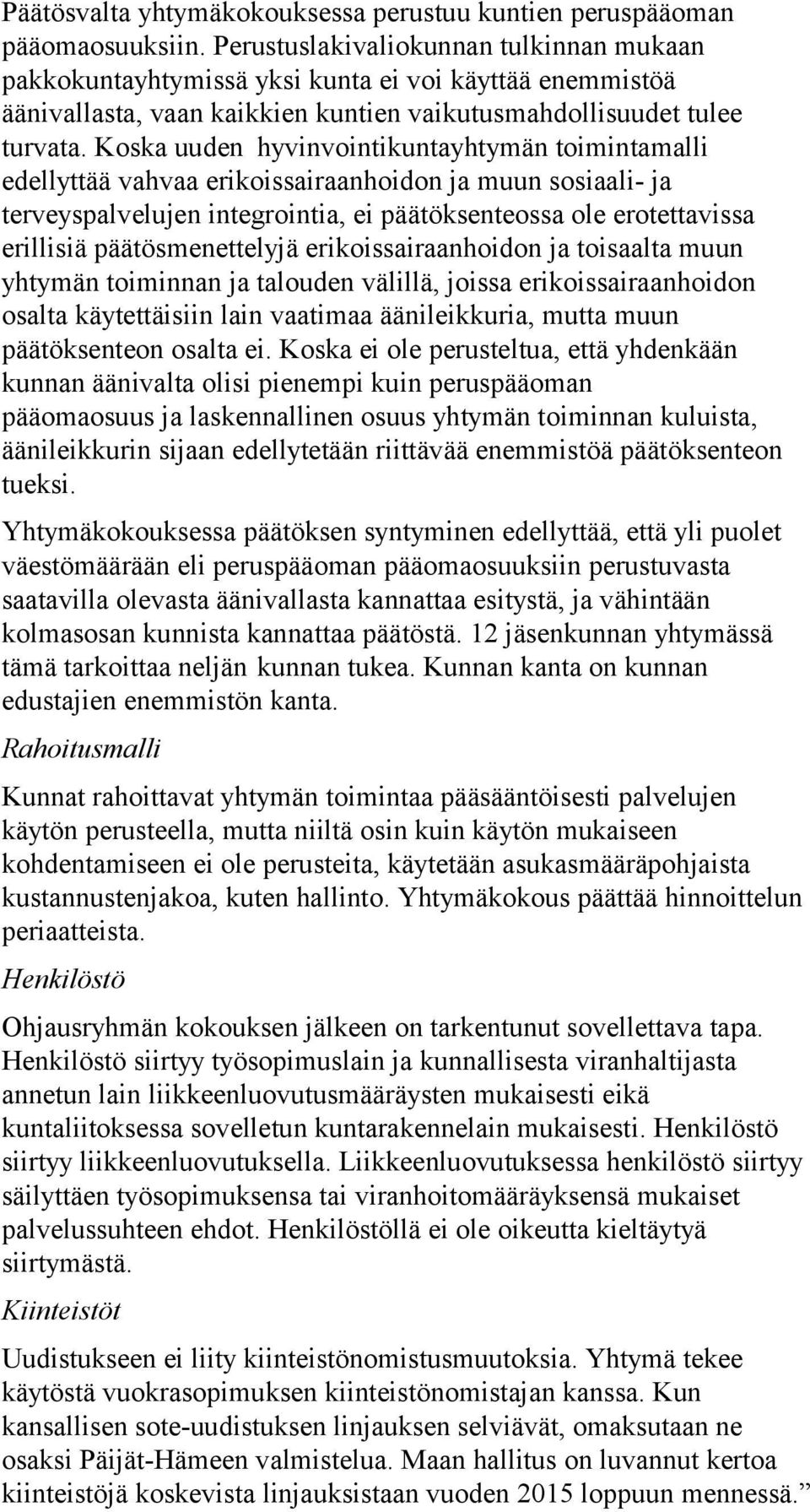 Koska uuden hyvinvointikuntayhtymän toimintamalli edellyttää vahvaa erikoissairaanhoidon ja muun sosiaali- ja terveyspalvelujen integrointia, ei päätöksenteossa ole erotettavissa erillisiä