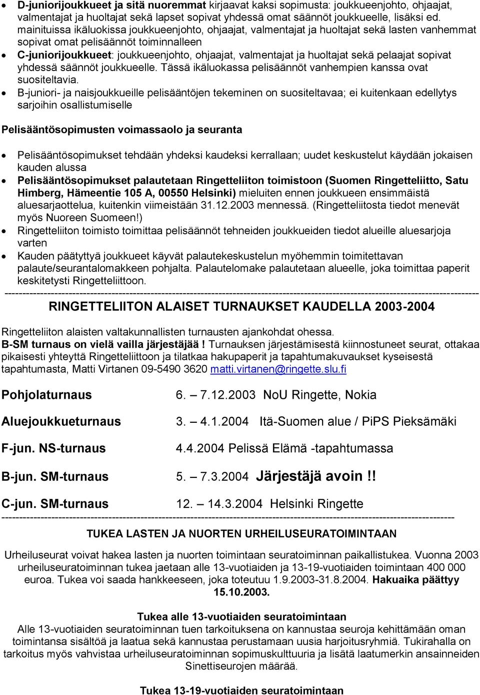 huoltajat sekä pelaajat sopivat yhdessä säännöt joukkueelle. Tässä ikäluokassa pelisäännöt vanhempien kanssa ovat suositeltavia.
