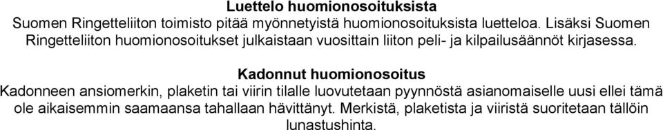 Kadonnut huomionosoitus Kadonneen ansiomerkin, plaketin tai viirin tilalle luovutetaan pyynnöstä asianomaiselle uusi