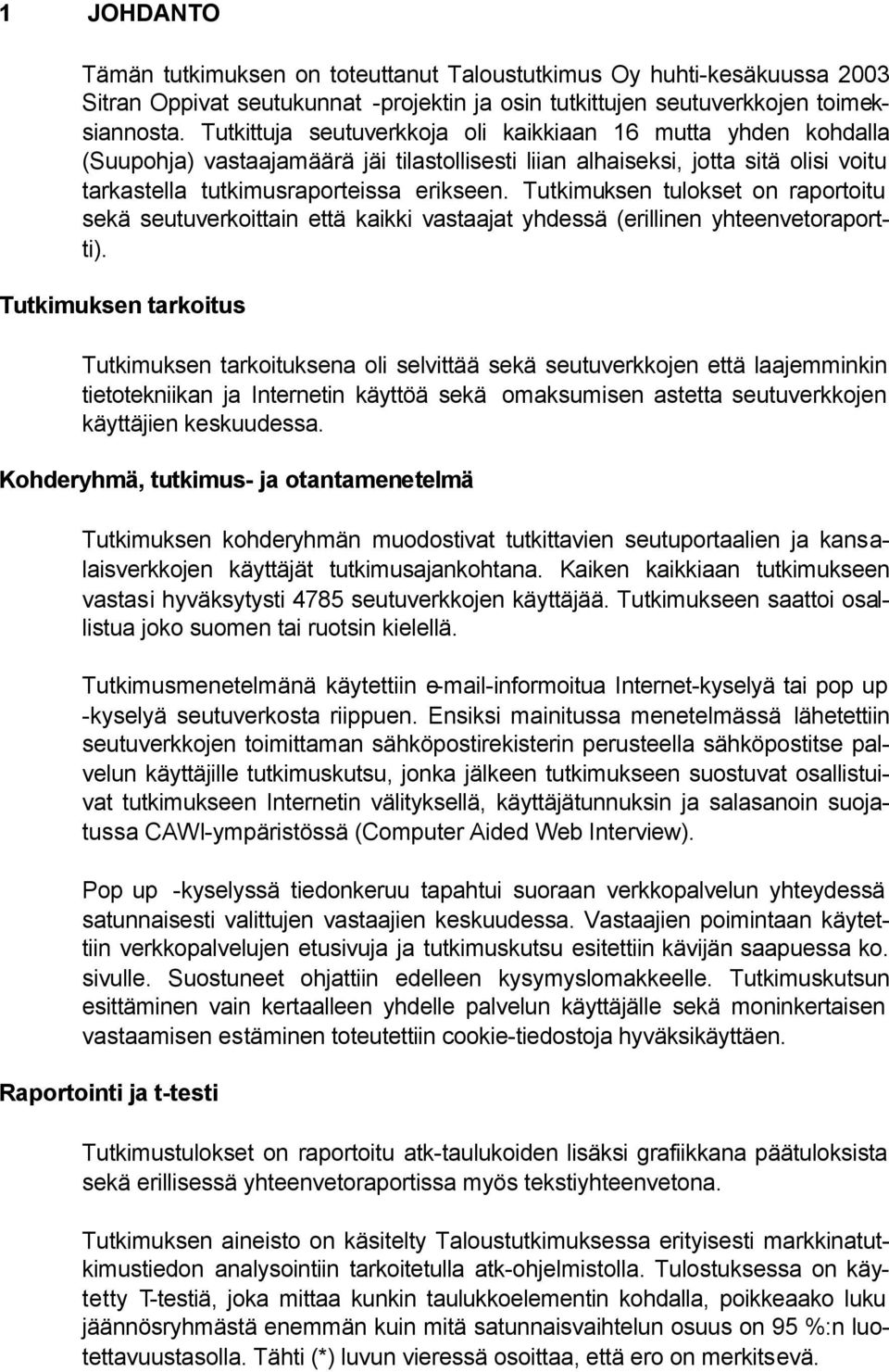 Tutkimuksen tulokset on raportoitu sekä seutuverkoittain että kaikki vastaajat yhdessä (erillinen yhteenvetoraportti).