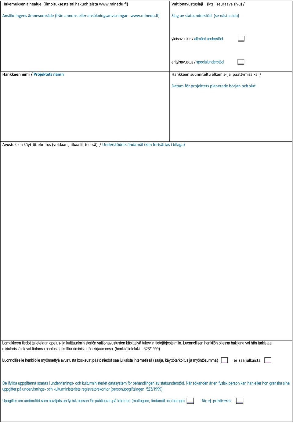 päättymisaika / Datum för projektets planerade början och slut Avustuksen käyttötarkoitus (voidaan jatkaa liitteessä) / Understödets ändamål (kan fortsättas i bilaga) Lomakkeen tiedot talletetaan