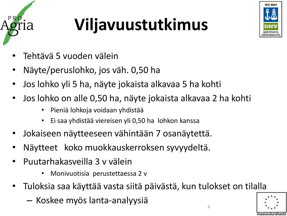 lohkoja voidaan yhdistää Ei saa yhdistää viereisen yli 0,50 ha lohkon kanssa Jokaiseen näytteeseen vähintään 7 osanäytettä.