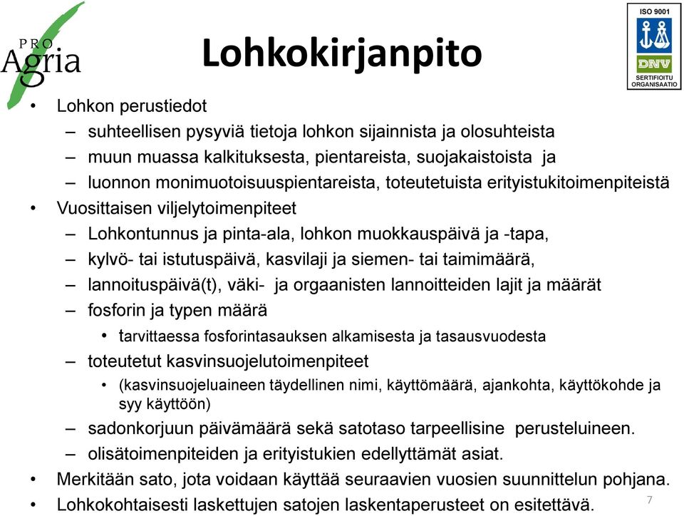 lannoituspäivä(t), väki- ja orgaanisten lannoitteiden lajit ja määrät fosforin ja typen määrä tarvittaessa fosforintasauksen alkamisesta ja tasausvuodesta toteutetut kasvinsuojelutoimenpiteet