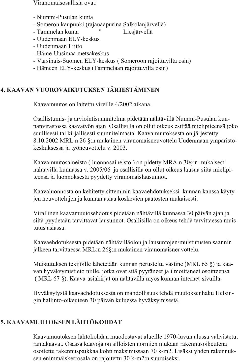 KAAVAN VUOROVAIKUTUKSEN JÄRJESTÄMINEN Kaavamuutos on laitettu vireille 4/2002 aikana.