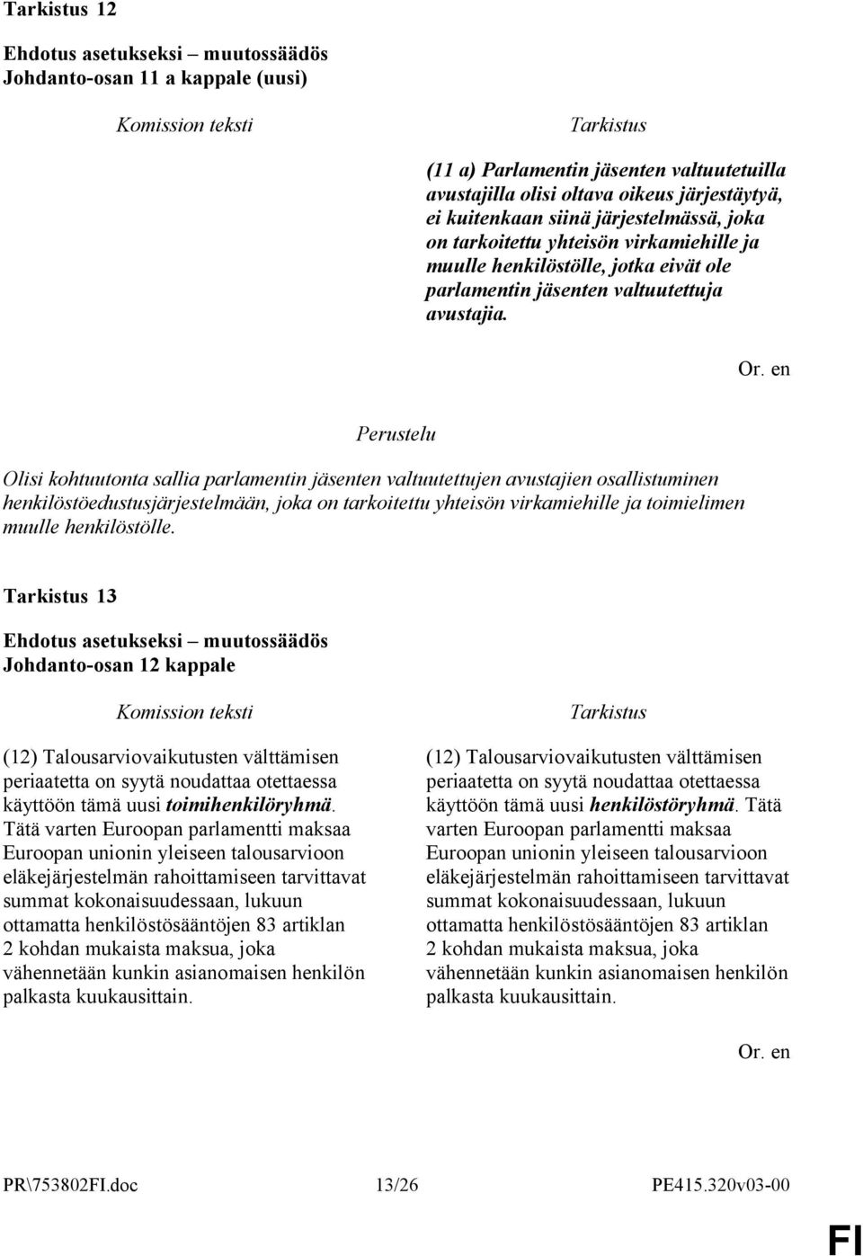Olisi kohtuutonta sallia parlamentin jäsenten valtuutettujen avustajien osallistuminen henkilöstöedustusjärjestelmään, joka on tarkoitettu yhteisön virkamiehille ja toimielimen muulle henkilöstölle.