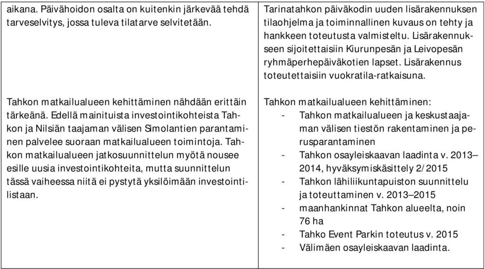 Tahkon matkailualueen jatkosuunnittelun myötä nousee esille uusia investointikohteita, mutta suunnittelun tässä vaiheessa niitä ei pystytä yksilöimään investointilistaan.