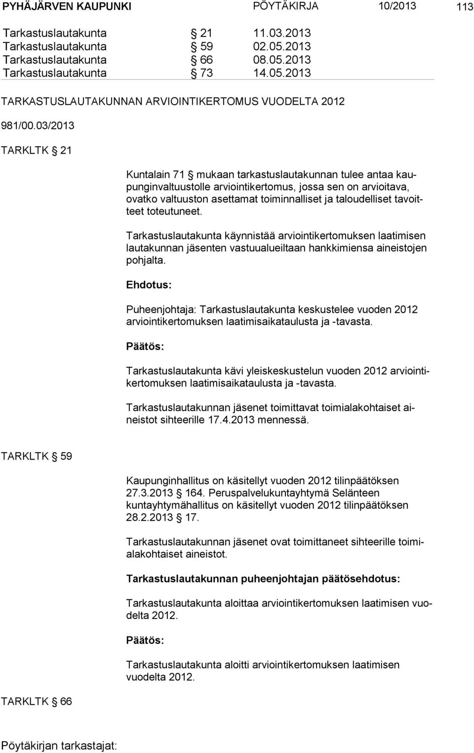 taloudelliset ta voitteet toteutuneet. Tarkastuslautakunta käynnistää arviointikertomuksen laatimisen lau ta kun nan jäsenten vastuualueiltaan hankkimiensa aineistojen poh jal ta.