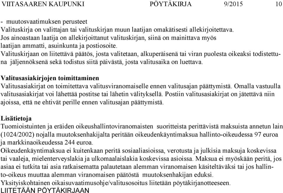 Valituskirjaan on liitettävä päätös, josta valitetaan, alkuperäisenä tai viran puolesta oikeaksi todistettuna jäljennöksenä sekä todistus siitä päivästä, josta valitusaika on luettava.