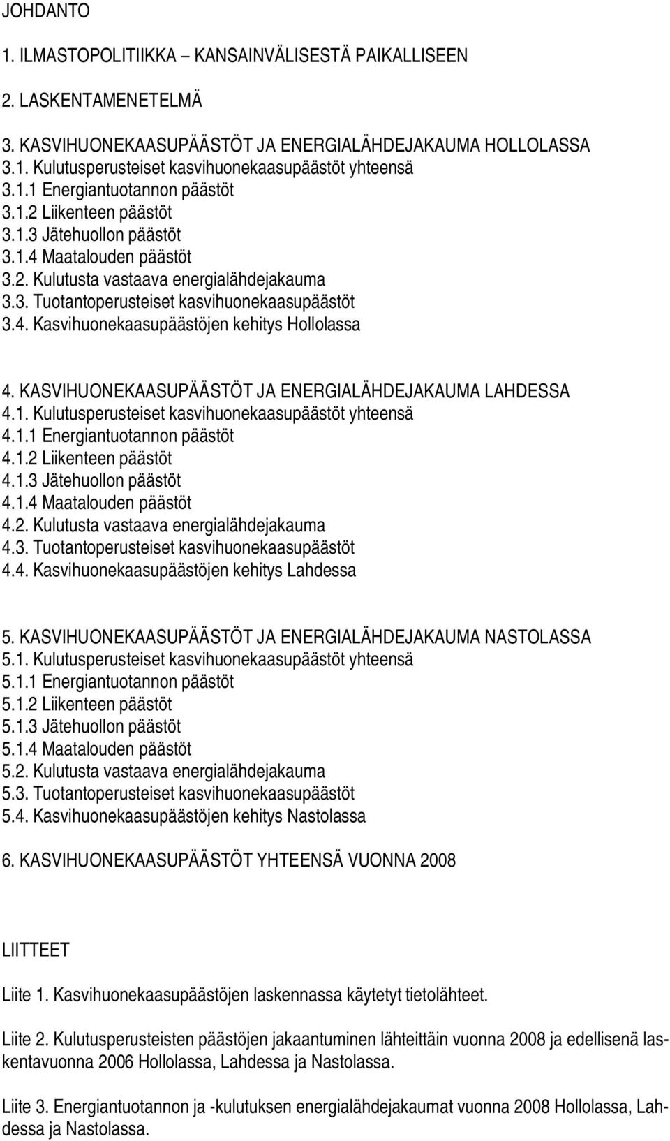 4. Kasvihuonekaasupäästöjen kehitys Hollolassa 4. KASVIHUONEKAASUPÄÄSTÖT JA ENERGIALÄHDEJAKAUMA LAHDESSA 4.1. Kulutusperusteiset kasvihuonekaasupäästöt yhteensä 4.1.1 Energiantuotannon päästöt 4.1.2 Liikenteen päästöt 4.