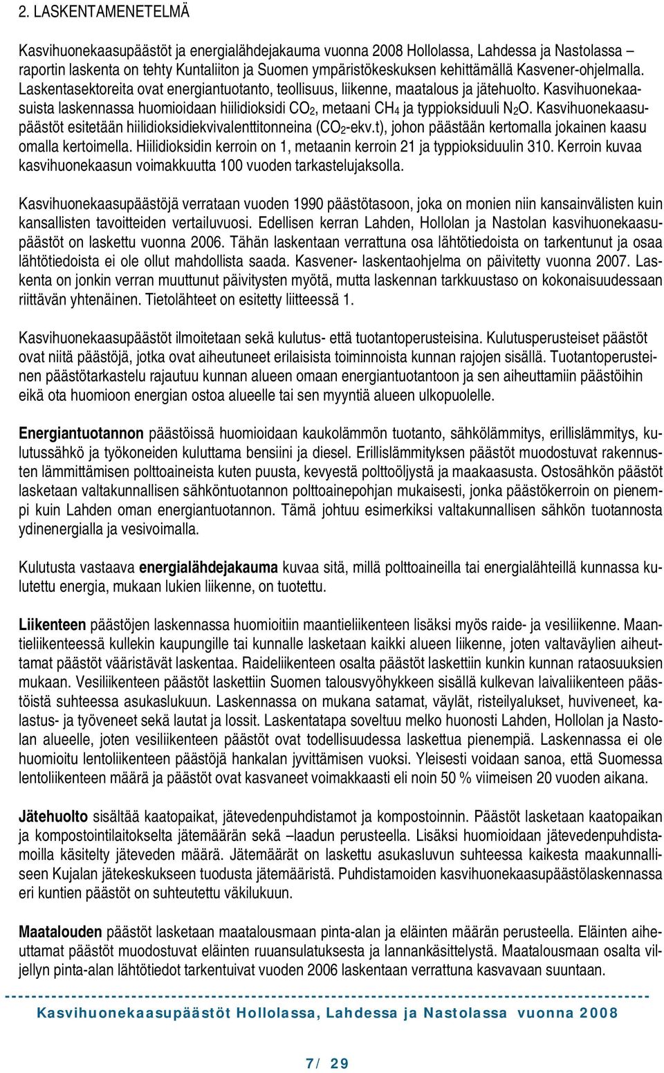 Kasvihuonekaasuista laskennassa huomioidaan hiilidioksidi CO2, metaani CH4 ja typpioksiduuli N2O. Kasvihuonekaasupäästöt esitetään hiilidioksidiekvivalenttitonneina (CO2 ekv.