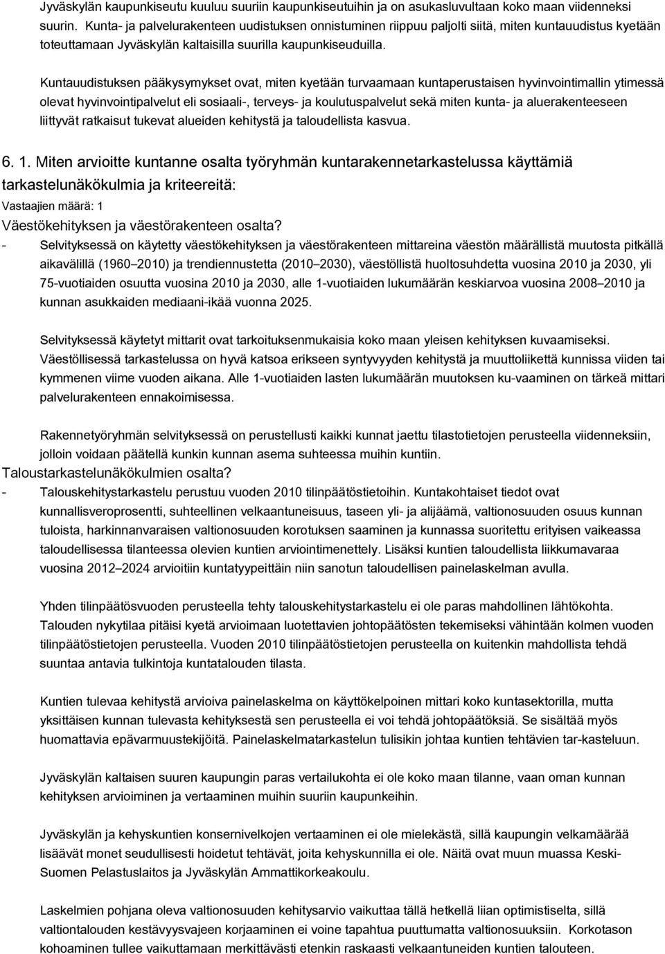 Kuntauudistuksen pääkysymykset ovat, miten kyetään turvaamaan kuntaperustaisen hyvinvointimallin ytimessä olevat hyvinvointipalvelut eli sosiaali, terveys ja koulutuspalvelut sekä miten kunta ja