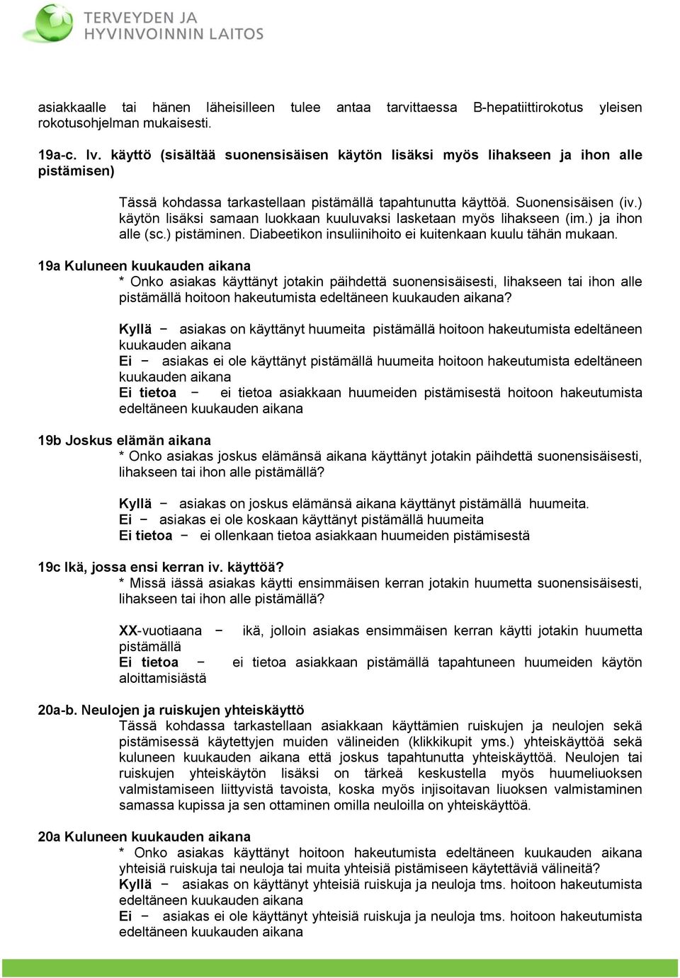 ) käytön lisäksi samaan luokkaan kuuluvaksi lasketaan myös lihakseen (im.) ja ihon alle (sc.) pistäminen. Diabeetikon insuliinihoito ei kuitenkaan kuulu tähän mukaan.