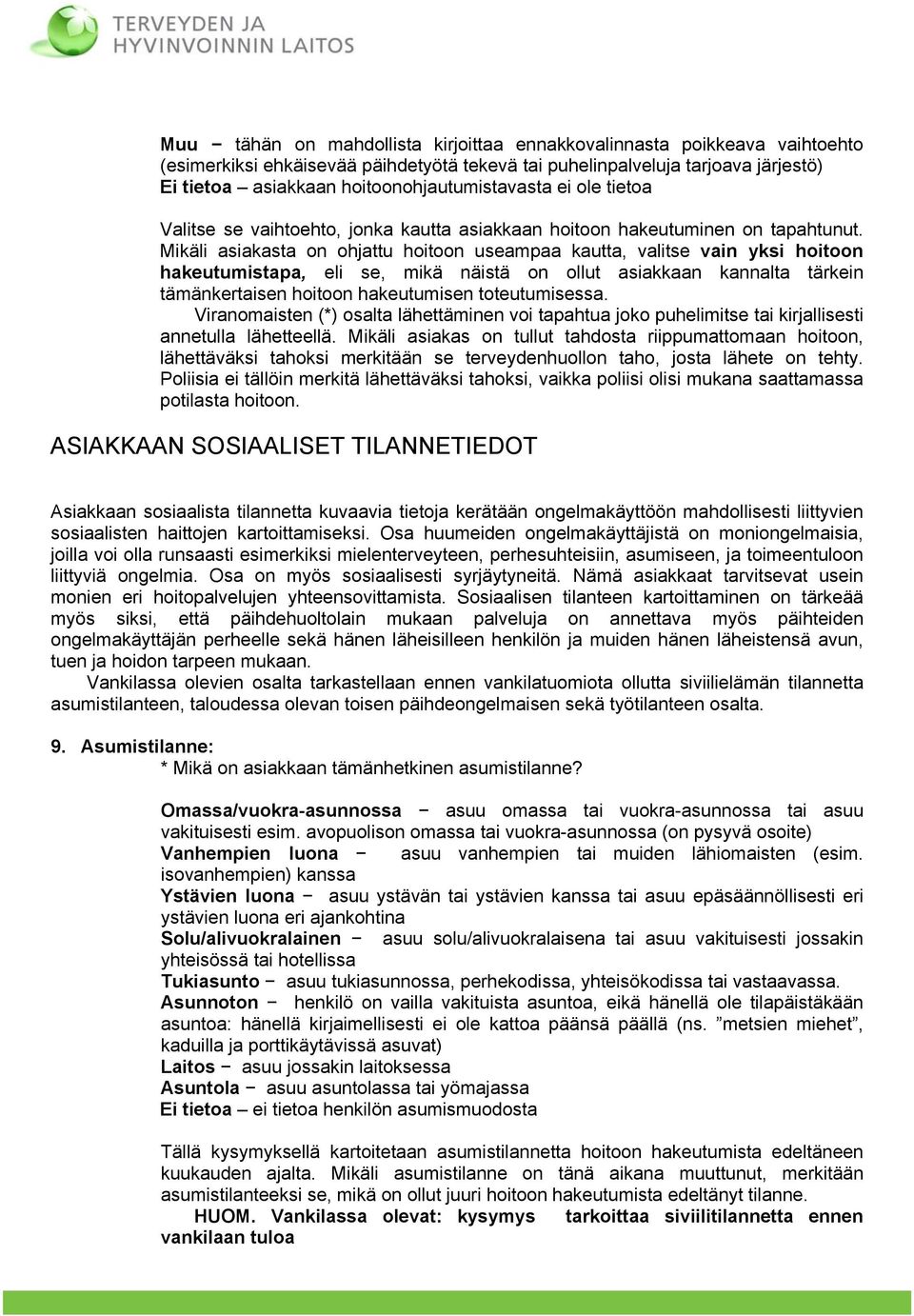 Mikäli asiakasta on ohjattu hoitoon useampaa kautta, valitse vain yksi hoitoon hakeutumistapa, eli se, mikä näistä on ollut asiakkaan kannalta tärkein tämänkertaisen hoitoon hakeutumisen