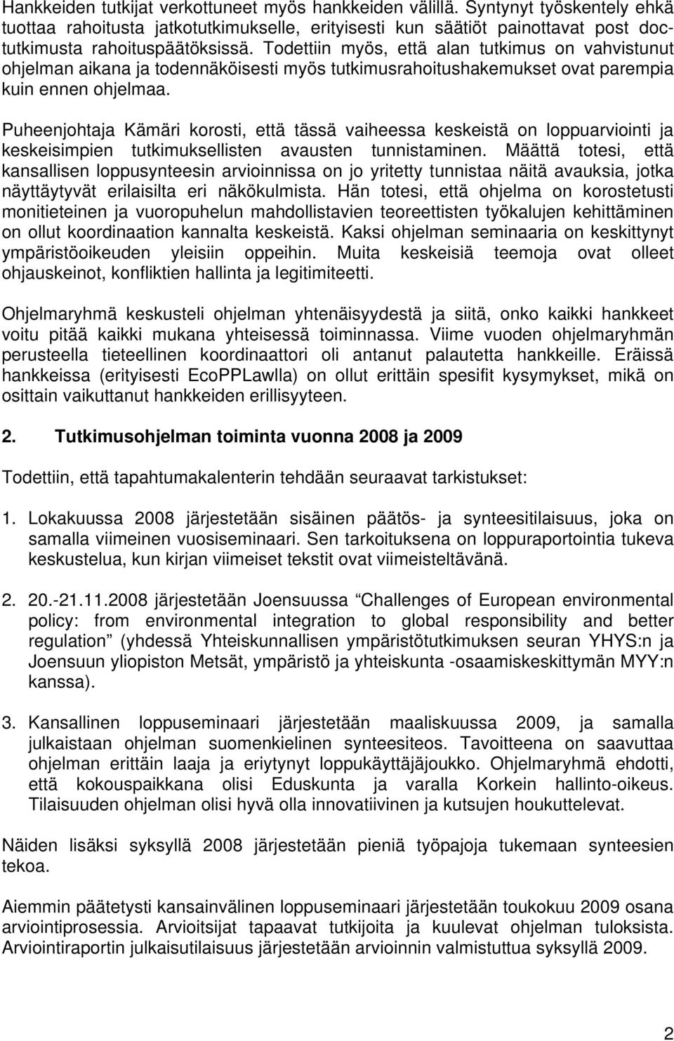 Puheenjohtaja Kämäri korosti, että tässä vaiheessa keskeistä on loppuarviointi ja keskeisimpien tutkimuksellisten avausten tunnistaminen.