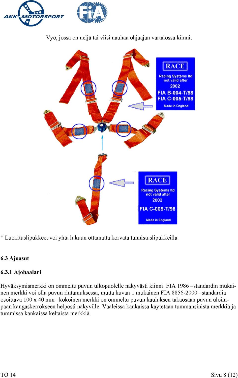 FIA 1986 standardin mukainen merkki voi olla puvun rintamuksessa, mutta kuvan 1 mukainen FIA 8856-2000 standardia osoittava 100 x 40 mm kokoinen