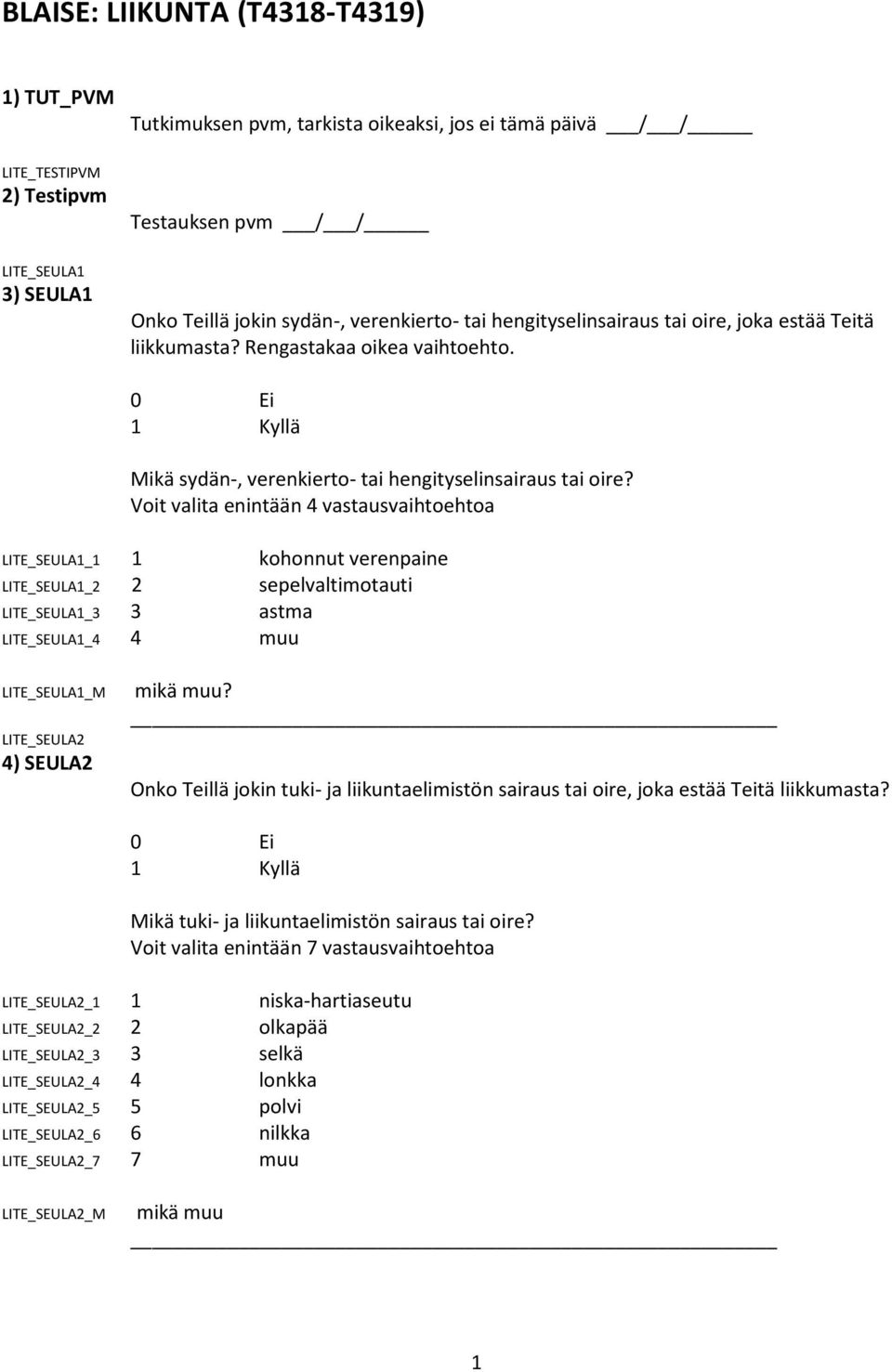 Voit valita enintään 4 vastausvaihtoehtoa LITE_SEULA1_1 1 kohonnut verenpaine LITE_SEULA1_2 2 sepelvaltimotauti LITE_SEULA1_3 3 astma LITE_SEULA1_4 4 muu LITE_SEULA1_M LITE_SEULA2 4) SEULA2 mikä muu?