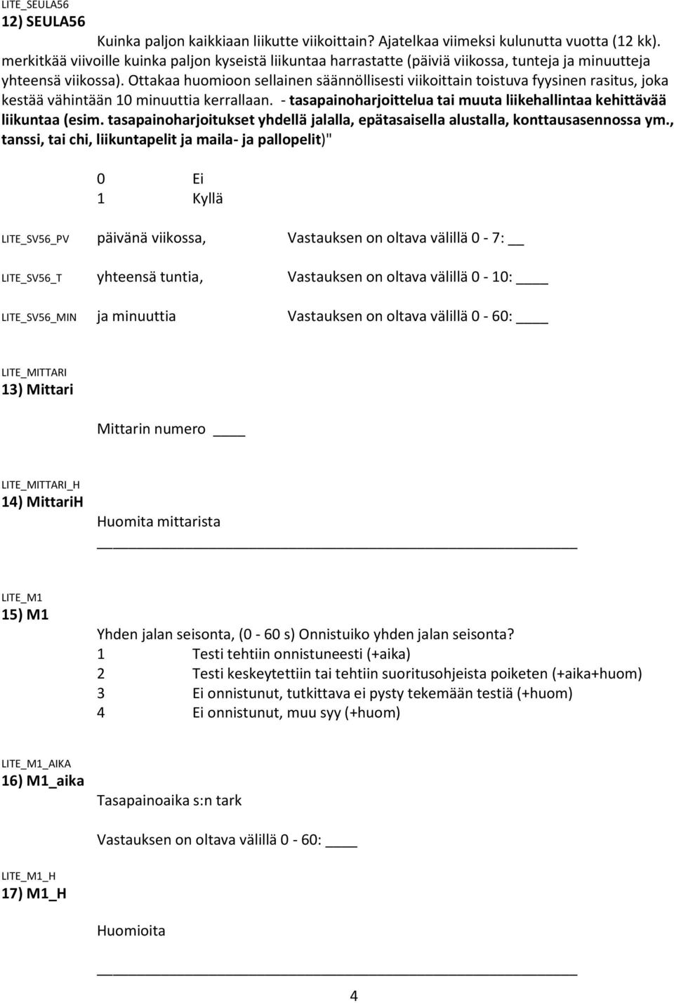 , tanssi, tai chi, liikuntapelit ja maila- ja pallopelit)" LITE_SV56_PV päivänä viikossa, Vastauksen on oltava välillä 0-7: LITE_SV56_T yhteensä tuntia, Vastauksen on oltava välillä 0-10: