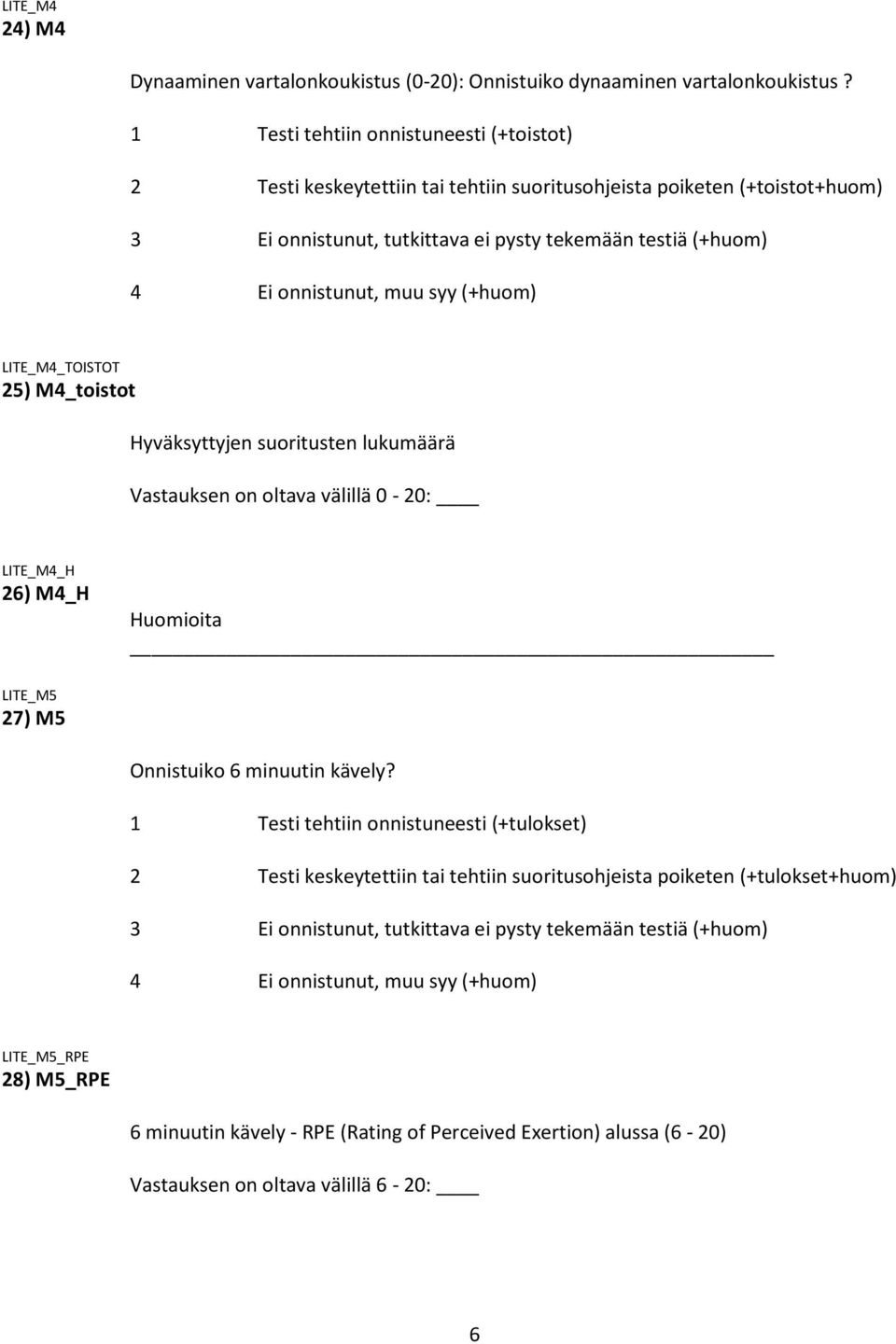 Hyväksyttyjen suoritusten lukumäärä Vastauksen on oltava välillä 0-20: LITE_M4_H 26) M4_H LITE_M5 27) M5 Onnistuiko 6 minuutin kävely?