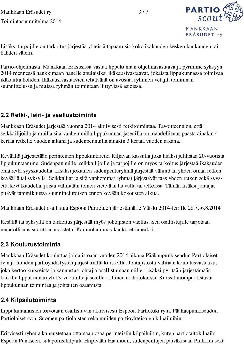 kohden. Ikäkausivastaavien tehtävänä on avustaa ryhmien vetäjiä toiminnan suunnittelussa ja muissa ryhmän toimintaan liittyvissä asioissa. 2.