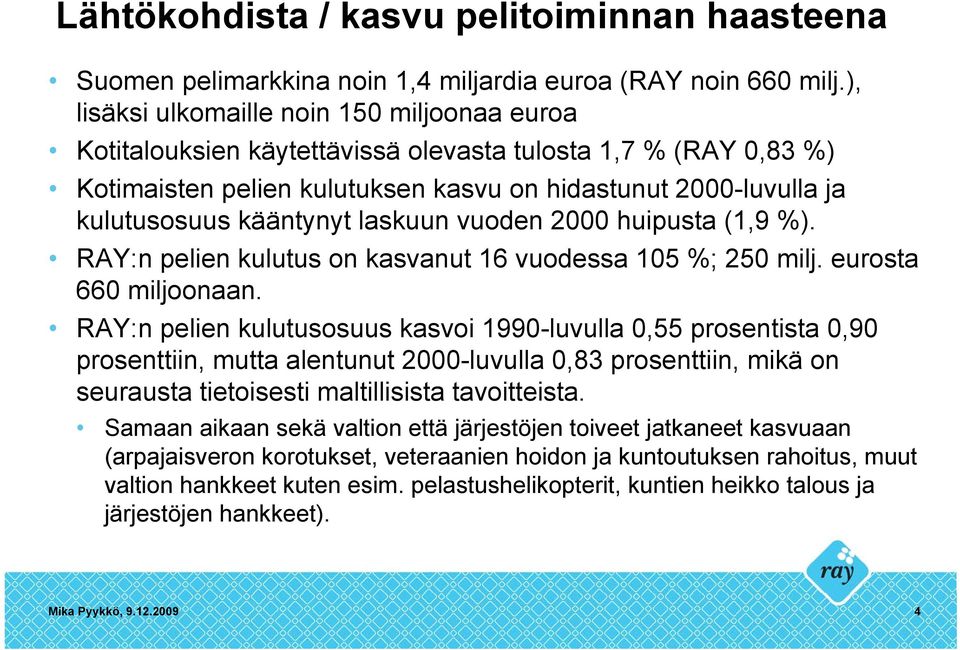 kääntynyt laskuun vuoden 2000 huipusta (1,9 %). RAY:n pelien kulutus on kasvanut 16 vuodessa 105 %; 250 milj. eurosta 660 miljoonaan.