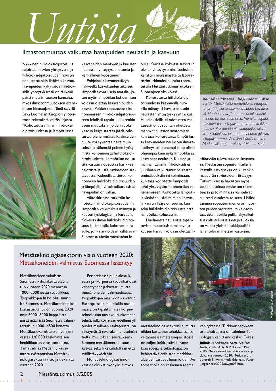 Tämä selviää Eeva Luomalan Kuopion yliopistoon tekemästä väitöskirjasta Kohotetussa ilman hiilidioksidipitoisuudessa ja lämpötilassa Metsäteknologiasektorin visio vuoteen 2020: Metsäkoneiden