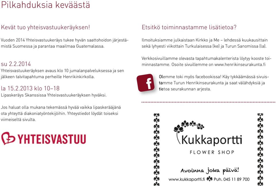 Ilmoituksiamme julkaistaan Kirkko ja Me lehdessä kuukausittain sekä lyhyesti viikottain Turkulaisessa (ke) ja Turun Sanomissa (la). su 2.