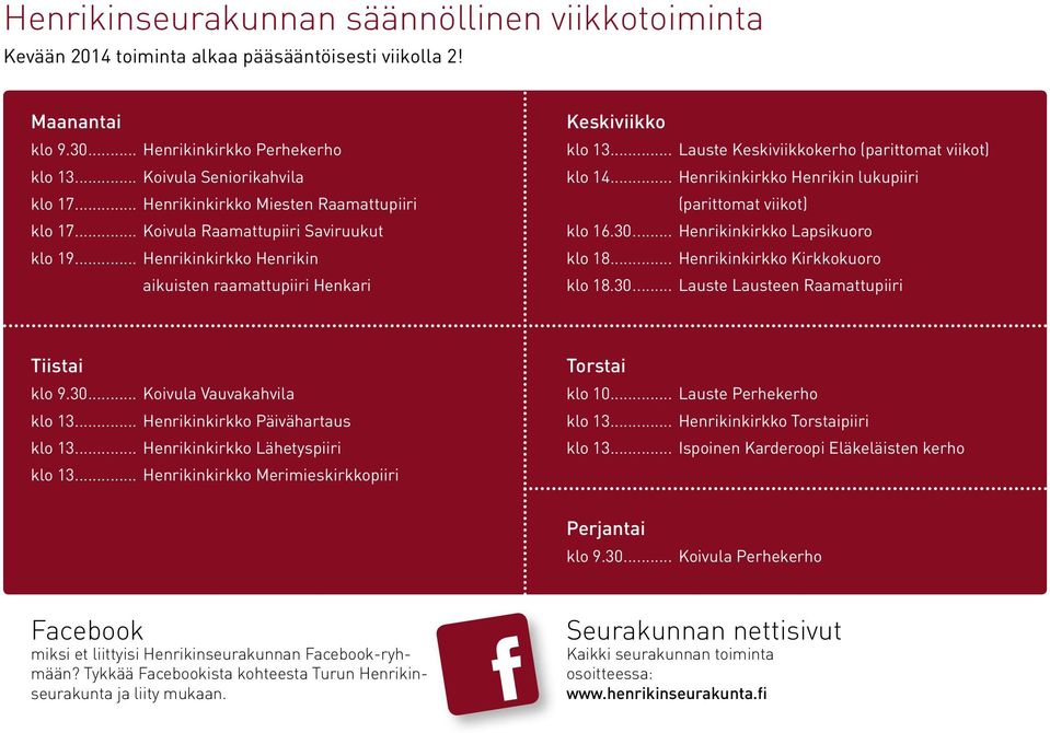 .. Henrikinkirkko Henrikin lukupiiri (parittomat viikot)... Henrikinkirkko Lapsikuoro klo 18... Henrikinkirkko Kirkkokuoro... Lauste Lausteen Raamattupiiri Tiistai... Koivula Vauvakahvila.