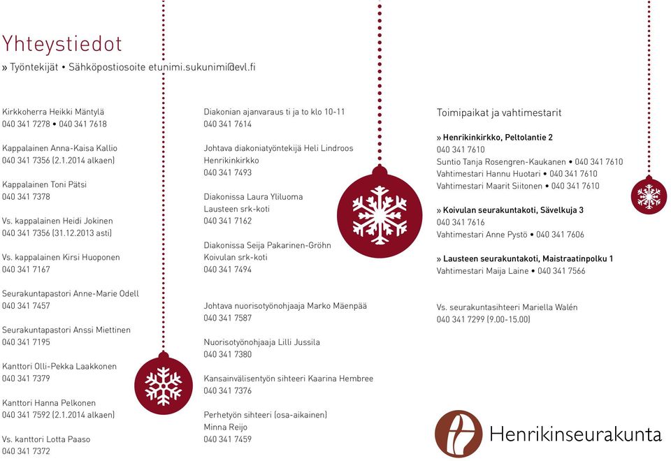 kappalainen Kirsi Huoponen 040 341 7167 Seurakuntapastori Anne-Marie Odell 040 341 7457 Seurakuntapastori Anssi Miettinen 040 341 7195 Kanttori Olli-Pekka Laakkonen 040 341 7379 Kanttori Hanna