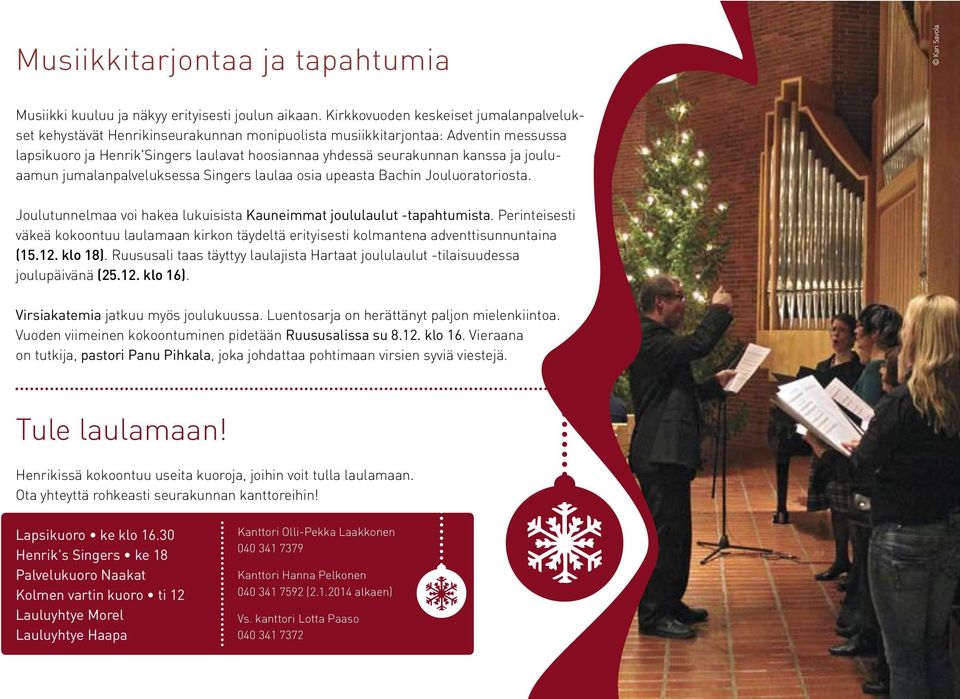 ja jouluaamun jumalanpalveluksessa Singers laulaa osia upeasta Bachin Jouluoratoriosta. Joulutunnelmaa voi hakea lukuisista Kauneimmat joululaulut -tapahtumista.
