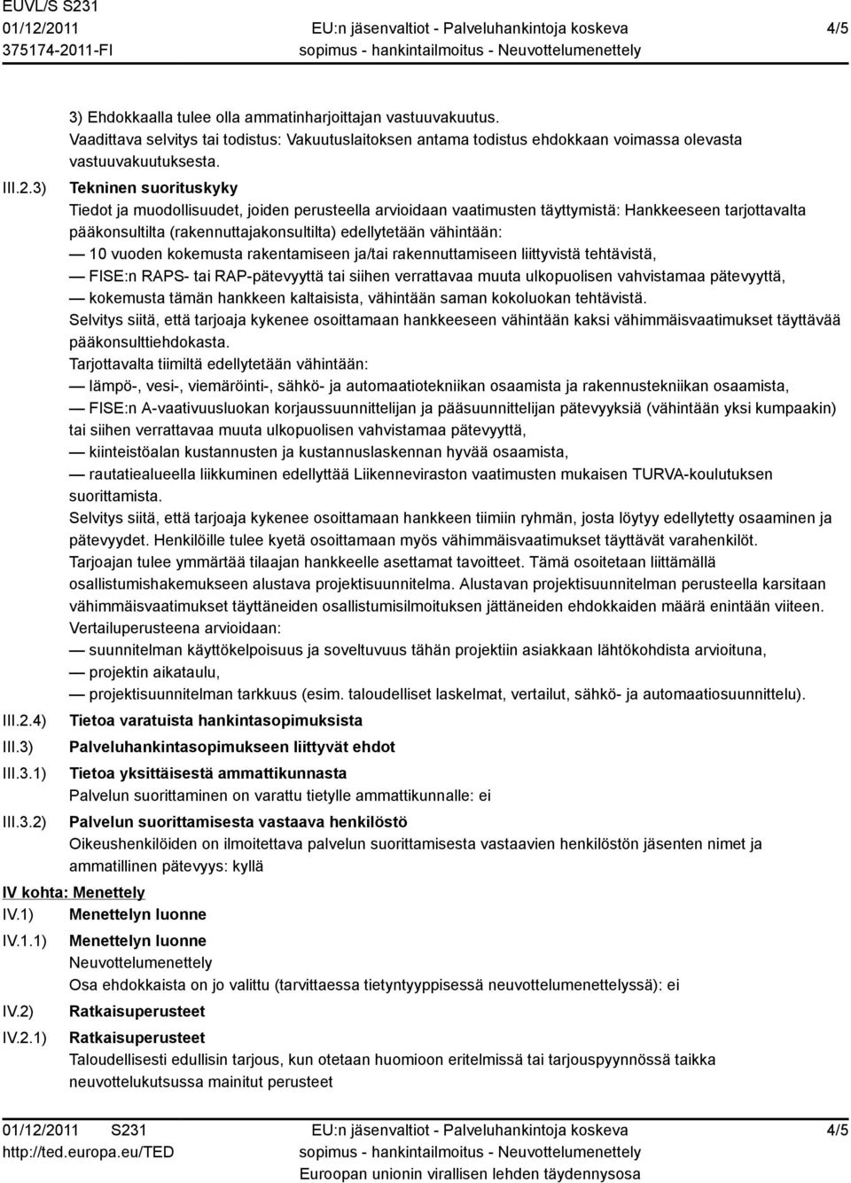 Tekninen suorituskyky Tiedot ja muodollisuudet, joiden perusteella arvioidaan vaatimusten täyttymistä: Hankkeeseen tarjottavalta pääkonsultilta (rakennuttajakonsultilta) edellytetään vähintään: 10