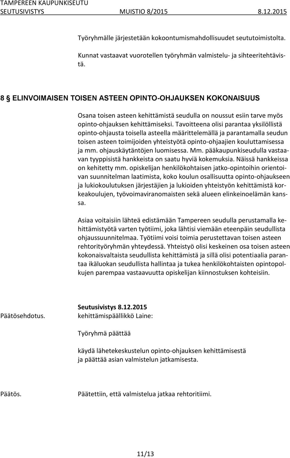 Tavoitteena olisi parantaa yksilöllistä opinto-ohjausta toisella asteella määrittelemällä ja parantamalla seudun toisen asteen toimijoiden yhteistyötä opinto-ohjaajien kouluttamisessa ja mm.