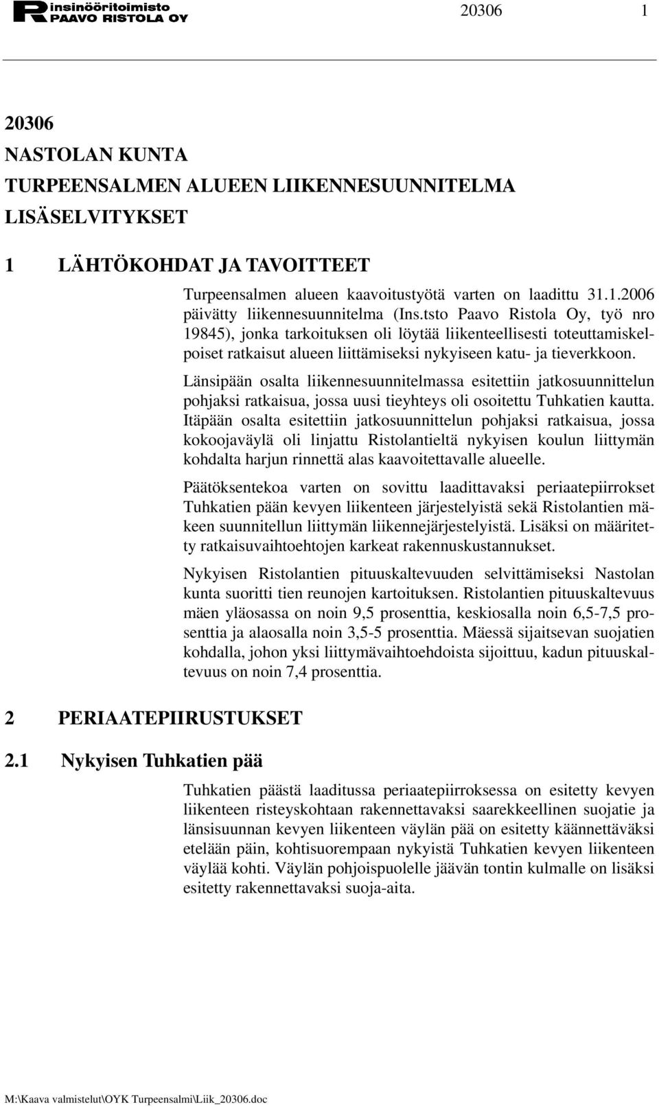 Länsipään osalta liikennesuunnitelmassa esitettiin jatkosuunnittelun pohjaksi ratkaisua, jossa uusi tieyhteys oli osoitettu Tuhkatien kautta.