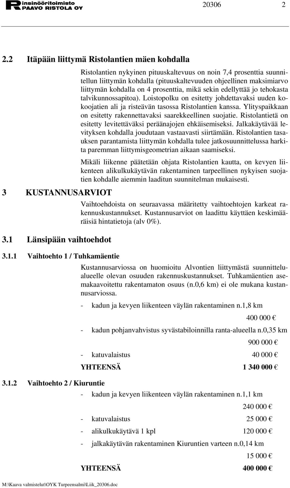 kohdalla on 4 prosenttia, mikä sekin edellyttää jo tehokasta talvikunnossapitoa). Loistopolku on esitetty johdettavaksi uuden kokoojatien ali ja risteävän tasossa Ristolantien kanssa.