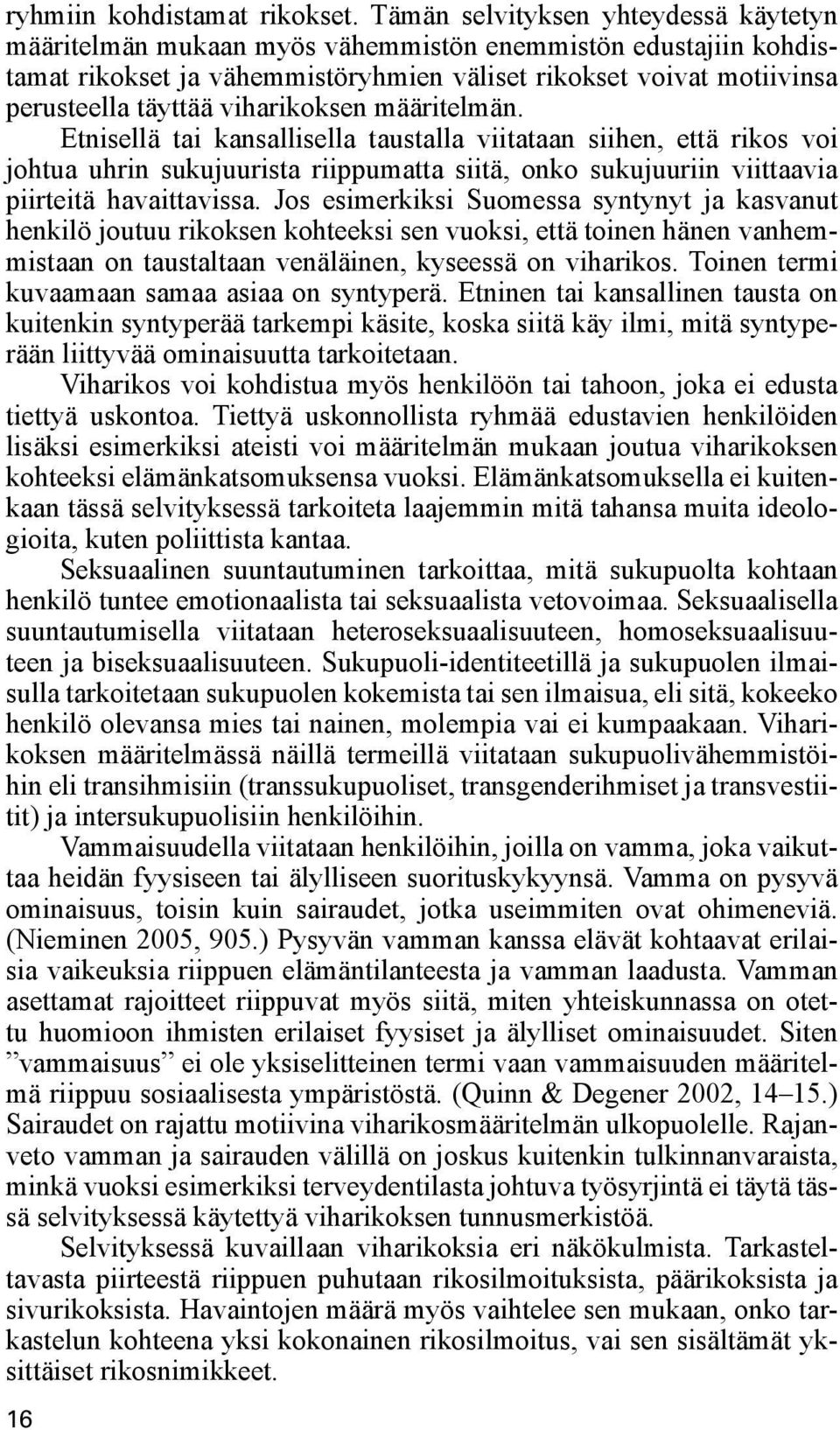 viharikoksen määritelmän. Etnisellä tai kansallisella taustalla viitataan siihen, että rikos voi johtua uhrin sukujuurista riippumatta siitä, onko sukujuuriin viittaavia piirteitä havaittavissa.