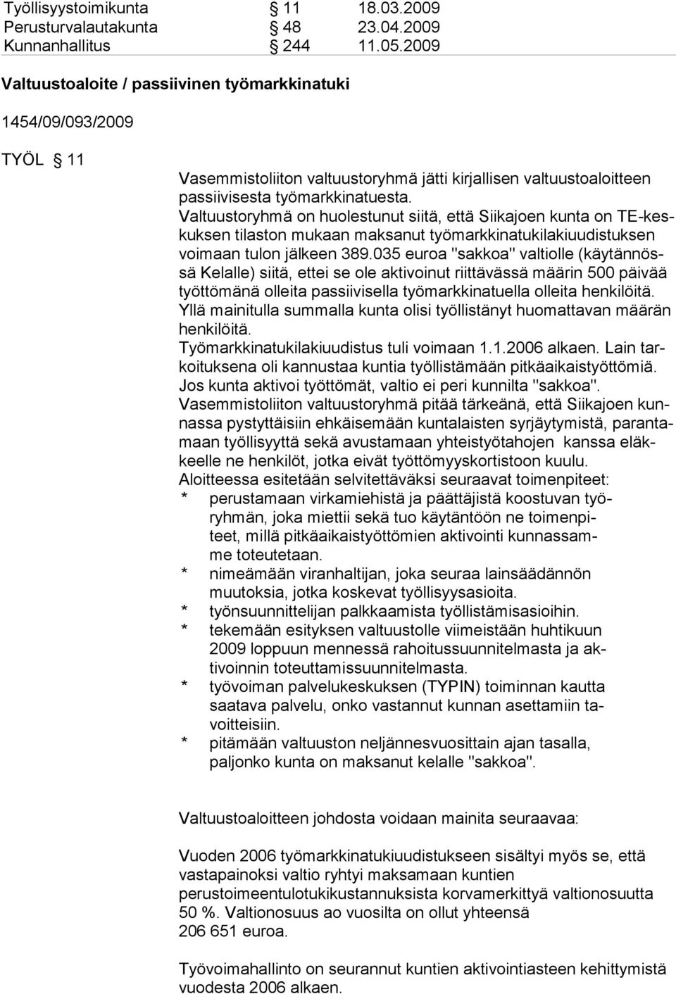 Valtuustoryhmä on huolestunut siitä, että Siikajoen kunta on TE-keskuksen tilaston mukaan maksanut työmarkkinatukilakiuudistuksen voimaan tulon jälkeen 389.