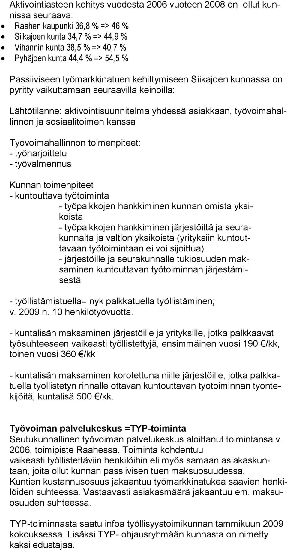 sosiaalitoimen kanssa Työvoimahallinnon toimenpiteet: - työharjoittelu - työvalmennus Kunnan toimenpiteet - kuntouttava työtoiminta - työpaikkojen hankkiminen kunnan omista yksiköistä - työpaikkojen