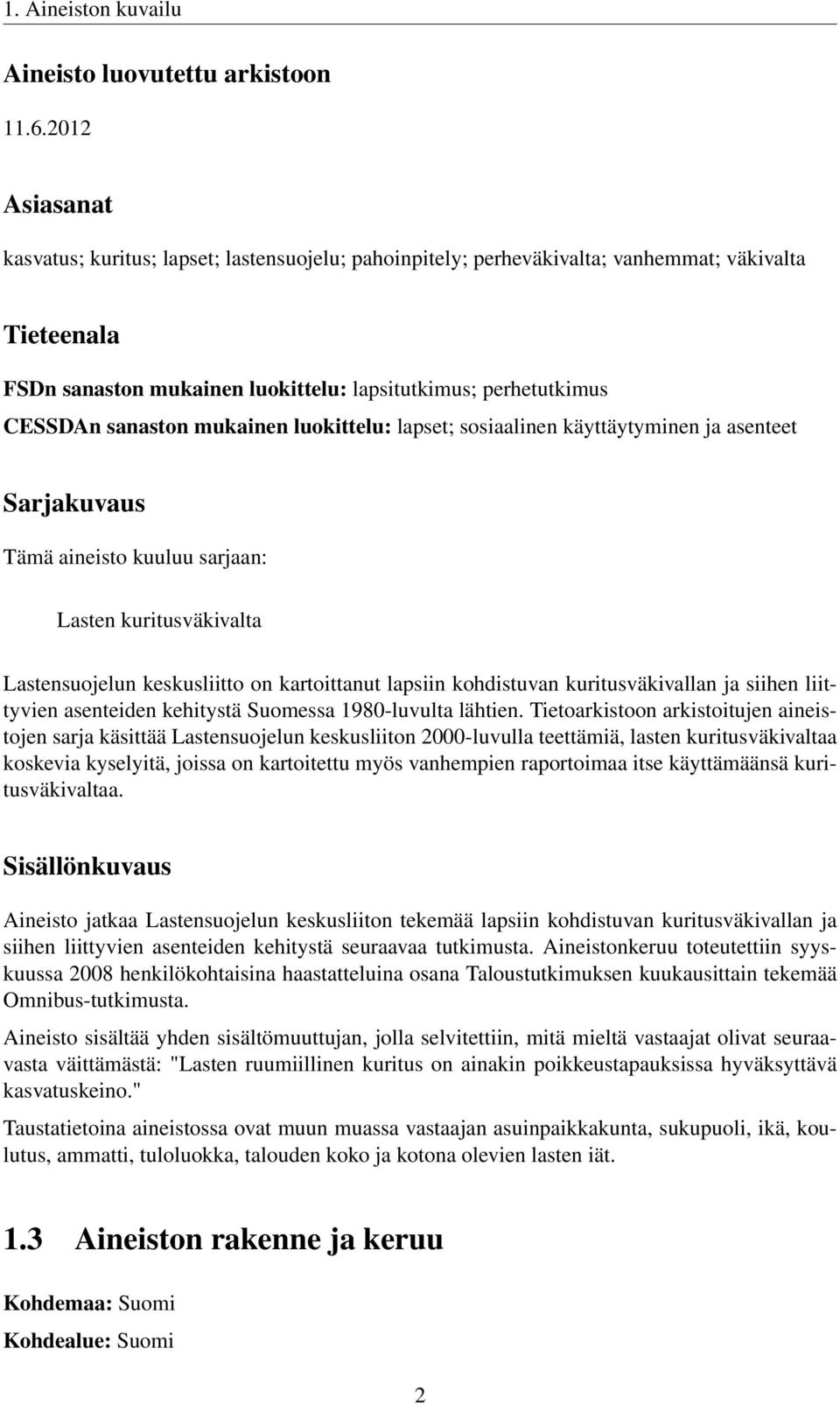 mukainen luokittelu: lapset; sosiaalinen käyttäytyminen ja asenteet Sarjakuvaus Tämä aineisto kuuluu sarjaan: Lasten kuritusväkivalta Lastensuojelun keskusliitto on kartoittanut lapsiin kohdistuvan