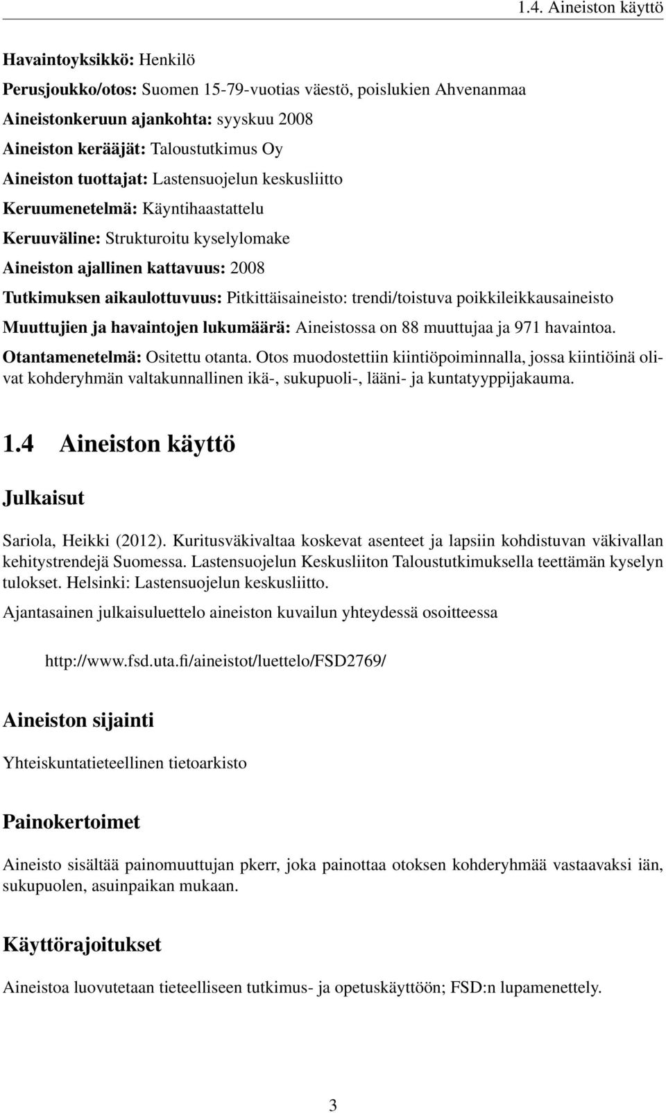 Pitkittäisaineisto: trendi/toistuva poikkileikkausaineisto Muuttujien ja havaintojen lukumäärä: Aineistossa on 88 muuttujaa ja 971 havaintoa. Otantamenetelmä: Ositettu otanta.