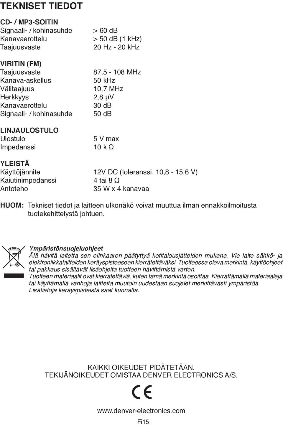 Kaiutinimpedanssi 4 tai 8 Ω Antoteho 35 W x 4 kanavaa HUOM: Tekniset tiedot ja laitteen ulkonäkö voivat muuttua ilman ennakkoilmoitusta tuotekehittelystä johtuen.