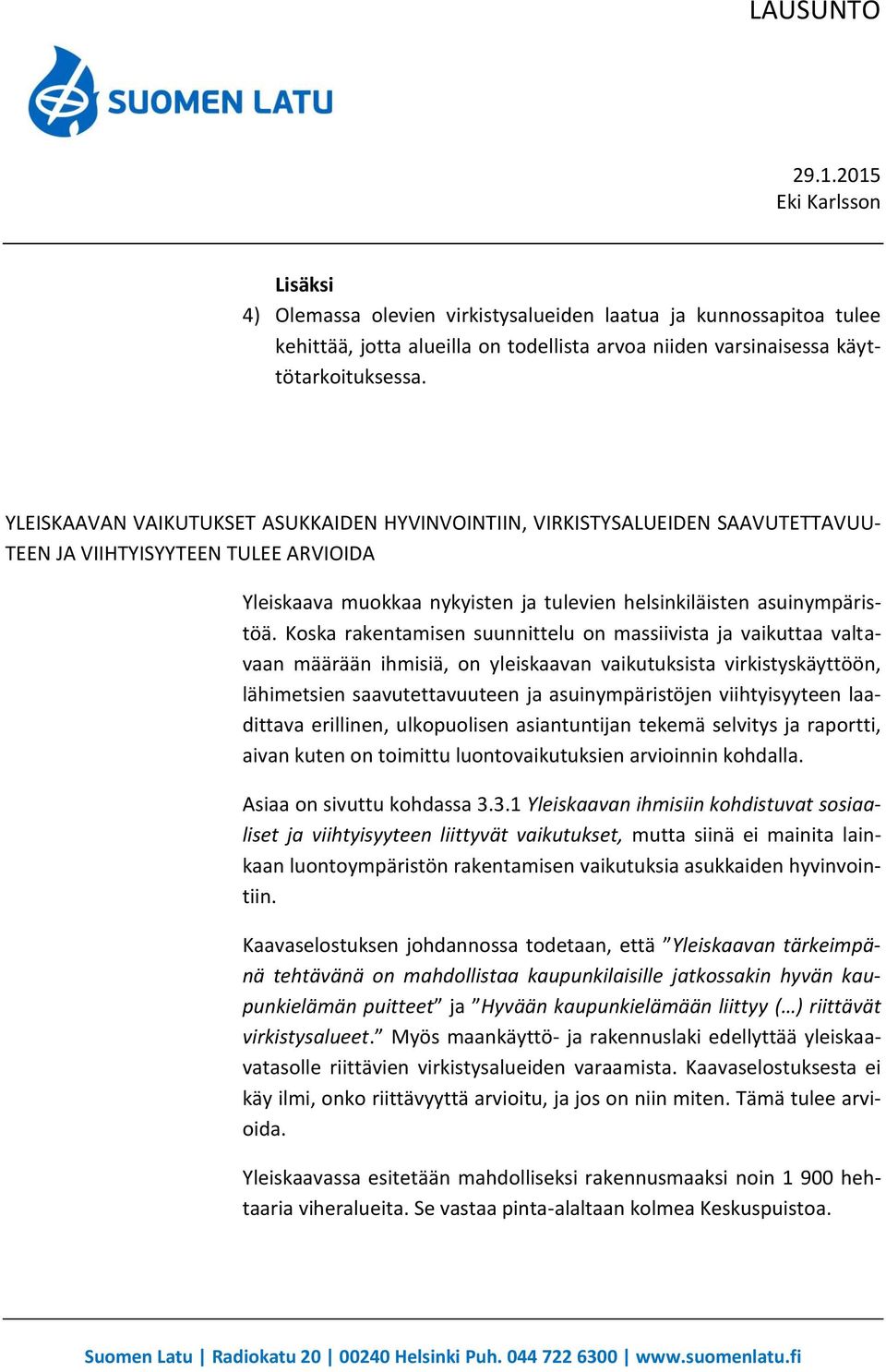 Koska rakentamisen suunnittelu on massiivista ja vaikuttaa valtavaan määrään ihmisiä, on yleiskaavan vaikutuksista virkistyskäyttöön, lähimetsien saavutettavuuteen ja asuinympäristöjen viihtyisyyteen