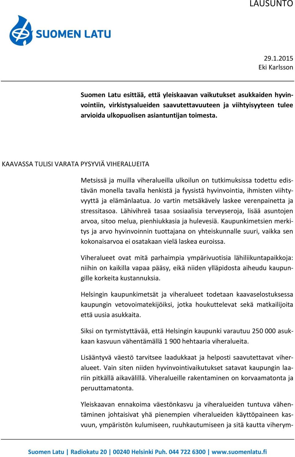 elämänlaatua. Jo vartin metsäkävely laskee verenpainetta ja stressitasoa. Lähivihreä tasaa sosiaalisia terveyseroja, lisää asuntojen arvoa, sitoo melua, pienhiukkasia ja hulevesiä.